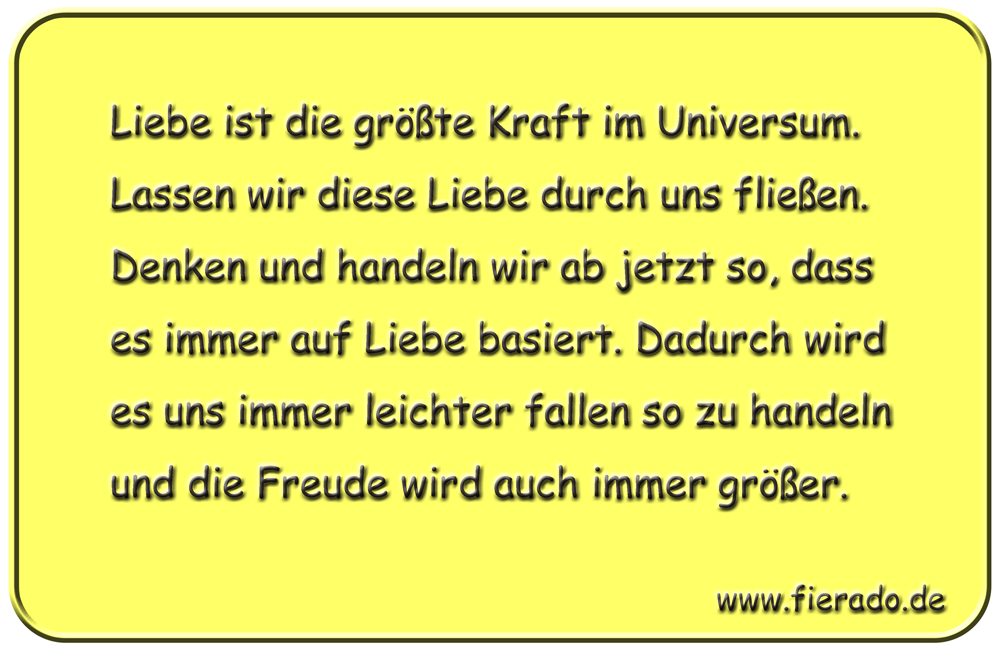 Blechschild 032: Liebe ist die größte Kraft im Universum. Lassen wir diese Liebe durch uns fließen.
          Denken und handeln wir ab jetzt so, dass es immer auf Liebe basiert. Dadurch wird es uns immer leichter
          fallen so zu handeln und die Freude wird auch immer größer.