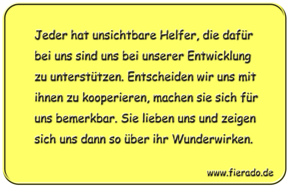 Blechschild 081: Jeder hat unsichtbare Helfer, die dafür bei uns sind uns bei unserer
          Entwicklung zu unterstützen. Entscheiden wir uns mit ihnen zu kooperieren, machen sie sich
          für uns bemerkbar. Sie lieben uns und zeigen sich uns dann so über ihr Wunderwirken.