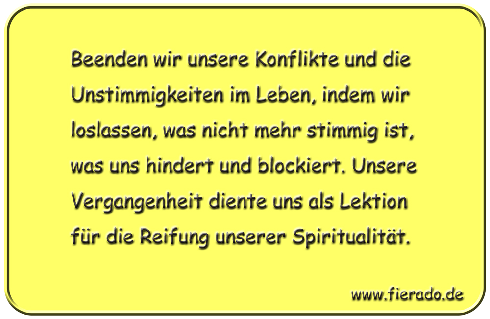 Blechschild 084: Beenden wir unsere Konflikte und die Unstimmigkeiten im Leben, indem
          wir loslassen, was nicht mehr stimmig ist, was uns hindert und blockiert. Unsere Vergangenheit
          diente uns als Lektion für die Reifung unserer Spiritualität.