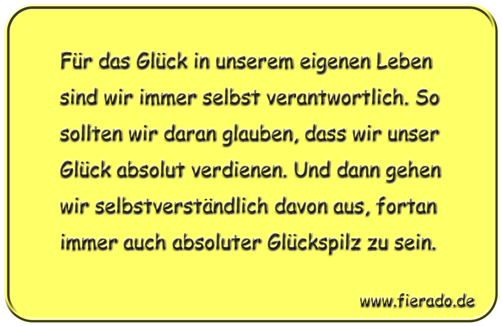 Blechschild 094: Für das Glück in unserem eigenen Leben sind wir immer selbst verantwortlich.
          So sollten wir daran glauben, dass wir unser Glück absolut verdienen. Und dann gehen wir
          selbstverständlich davon aus, fortan immer auch absoluter Glückspilz zu sein.