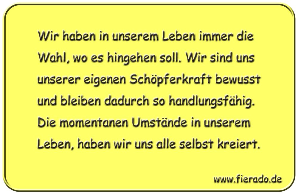 Blechschild 101: Wir haben in unserem Leben immer die Wahl, wo es hingehen soll. Wir sind
          uns unserer eigenen Schöpferkraft bewusst und bleiben dadurch so handlungsfähig. Die momentanen
          Umstände in unserem Leben, haben wir uns alle selbst kreiert.