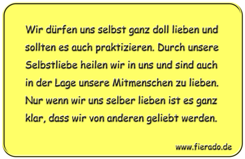 Blechschild 108: Wir dürfen uns selbst ganz doll lieben und sollten es auch praktizieren. Durch
          unsere Selbstliebe heilen wir in uns und sind auch in der Lage unsere Mitmenschen zu lieben. Nur
          wenn wir uns selber lieben ist es ganz klar, dass wir von anderen geliebt werden.