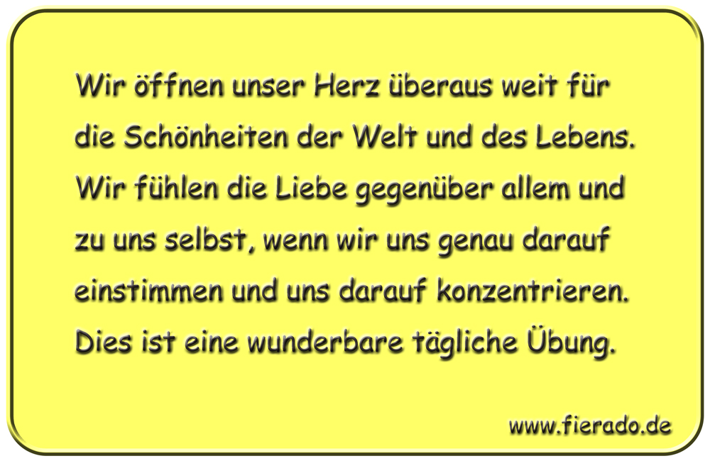 Blechschild 130: Wir öffnen unser Herz überaus weit für die Schönheiten der Welt und des
          Lebens. Wir fühlen die Liebe gegenüber allem und zu uns selbst, wenn wir uns genau darauf
          einstimmen und uns darauf konzentrieren. Dies ist eine wunderbare tägliche Übung.