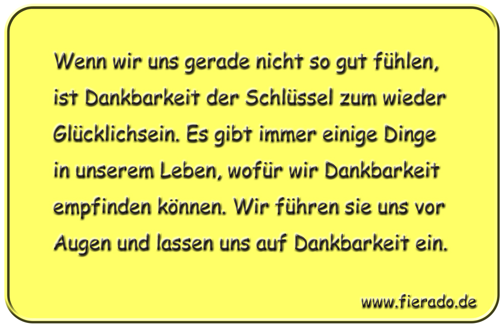 Blechschild 244: Wenn wir uns gerade nicht so gut fühlen, ist Dankbarkeit der Schlüssel zum wieder
          Glücklichsein. Es gibt immer einige Dinge in unserem Leben, wofür wir Dankbarkeit empfinden können. Wir führen
          sie uns vor Augen und lassen uns auf Dankbarkeit ein.